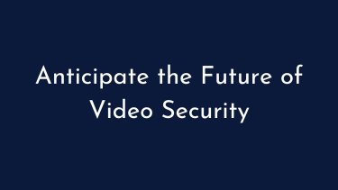 Anticipate the Future of Video Security