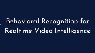 Behavioral Recognition for Realtime Video Intelligence