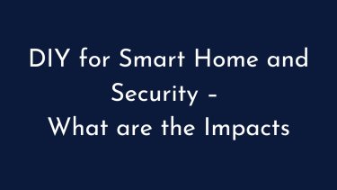 DIY for Smart Home and Security – What are the Impacts