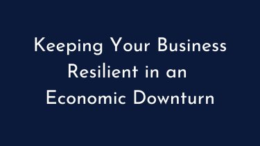 Keeping Your Business Resilient in an Economic Downturn