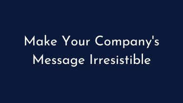 Make Your Company's Message Irresistible