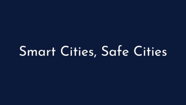 Smart Cities, Safe Cities